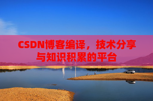 CSDN博客编译，技术分享与知识积累的平台