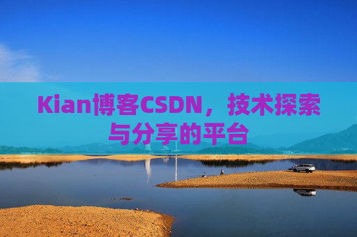 Kian博客CSDN，技术探索与分享的平台